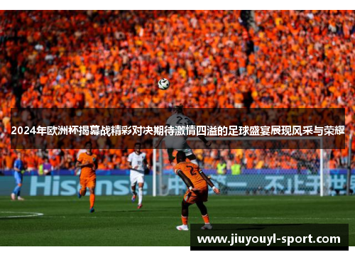 2024年欧洲杯揭幕战精彩对决期待激情四溢的足球盛宴展现风采与荣耀