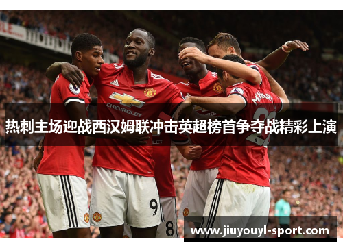 热刺主场迎战西汉姆联冲击英超榜首争夺战精彩上演