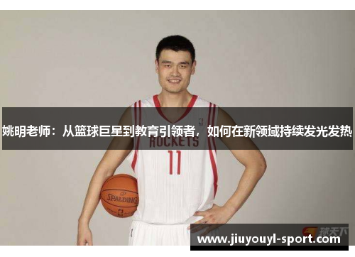 姚明老师：从篮球巨星到教育引领者，如何在新领域持续发光发热