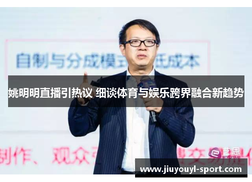 姚明明直播引热议 细谈体育与娱乐跨界融合新趋势