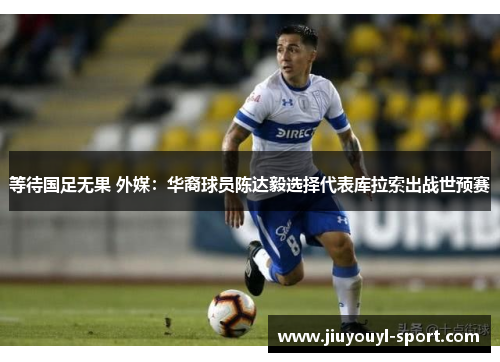 等待国足无果 外媒：华裔球员陈达毅选择代表库拉索出战世预赛